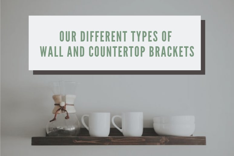 Our Different Types of Wall and Countertop Brackets