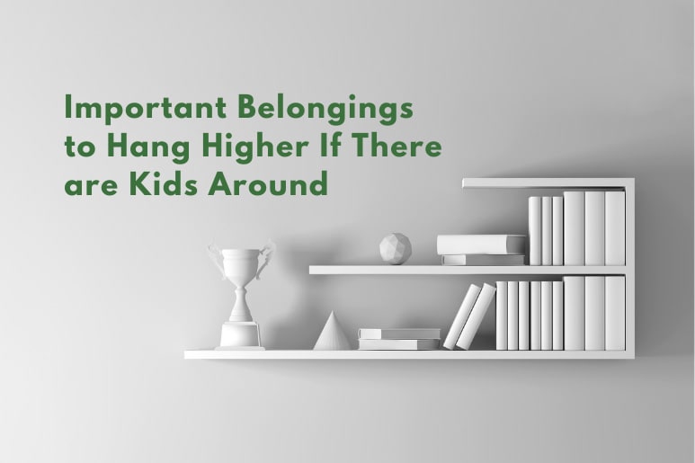 Important Belongings to Hang Higher If There are Kids Around
